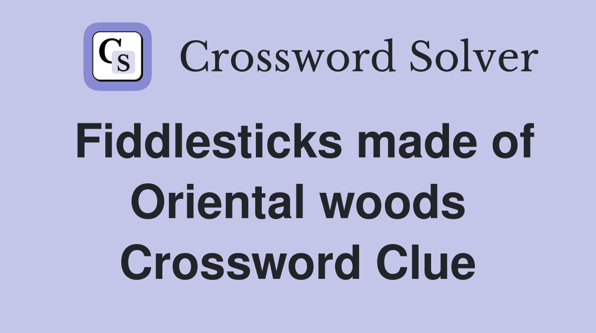 Fiddlesticks made of Oriental woods Crossword Clue