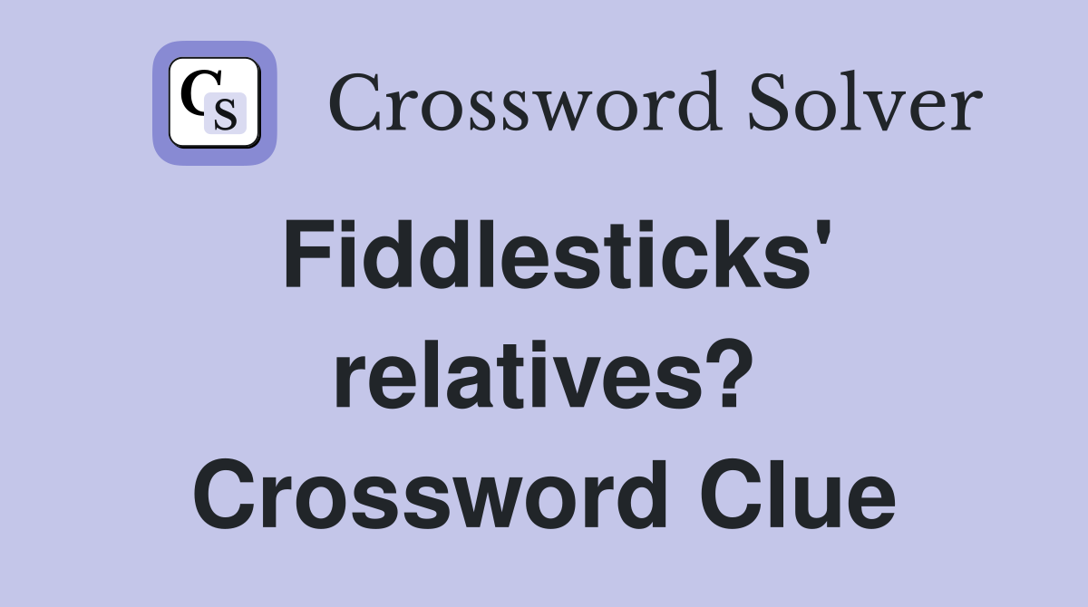 Fiddlesticks' relatives? Crossword Clue