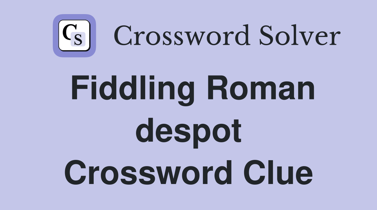 Fiddling Roman despot Crossword Clue