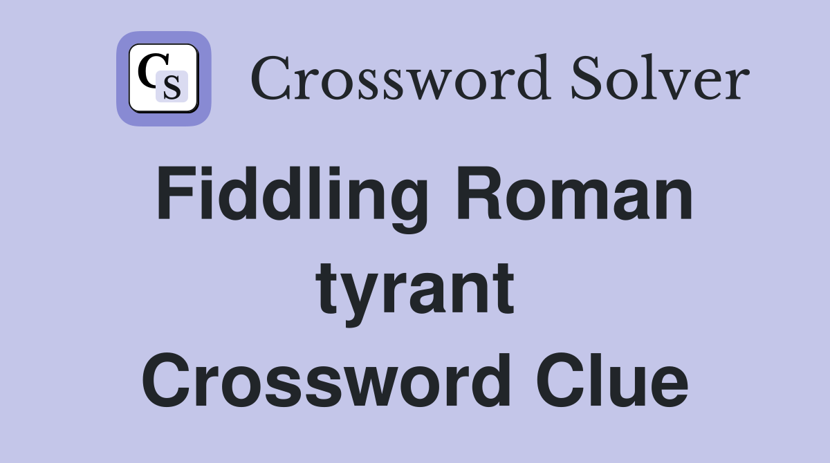 Fiddling Roman tyrant Crossword Clue
