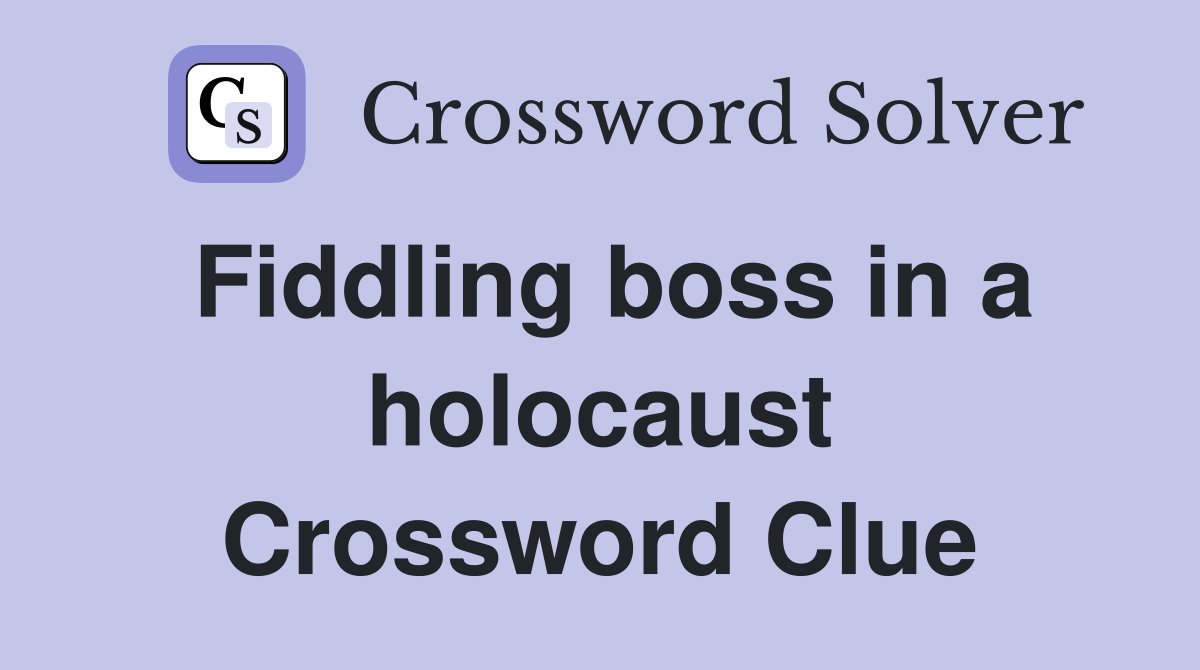 Fiddling boss in a holocaust Crossword Clue