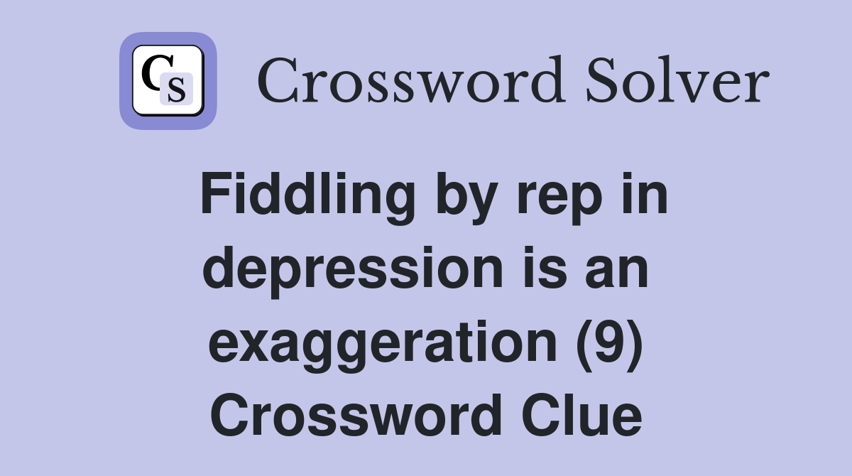 Fiddling by rep in depression is an exaggeration (9) Crossword Clue