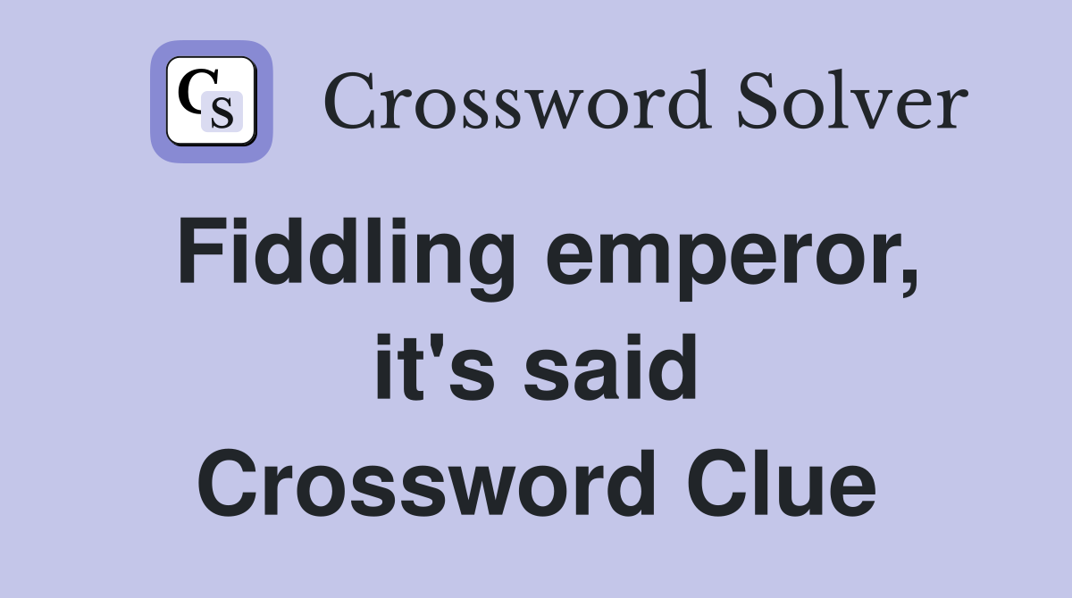 Fiddling emperor, it's said Crossword Clue