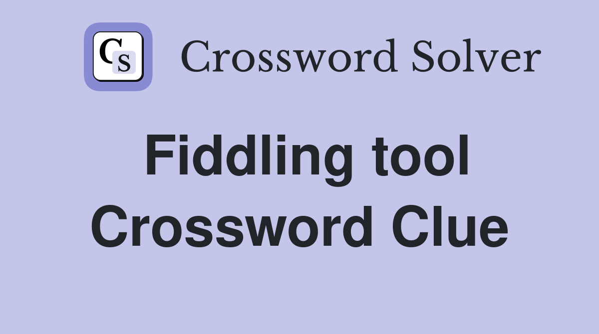Fiddling tool Crossword Clue