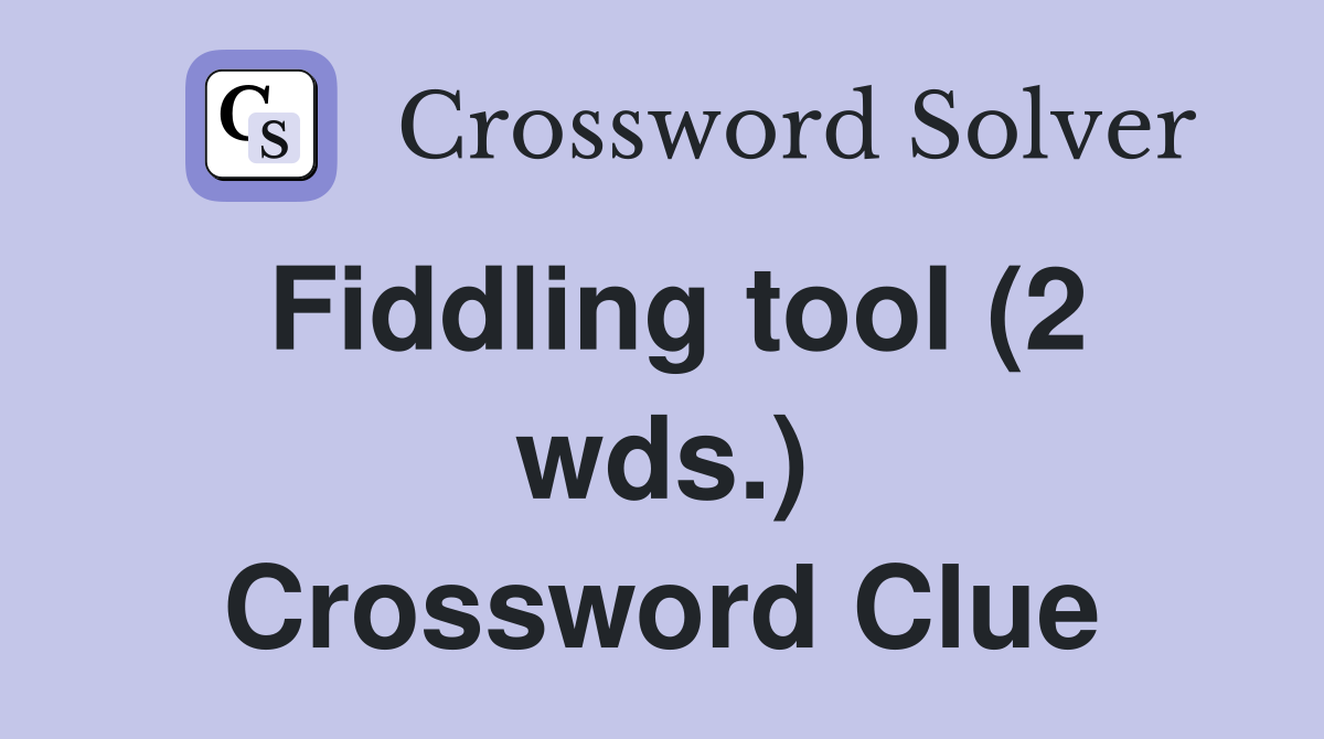 Fiddling tool (2 wds.) Crossword Clue