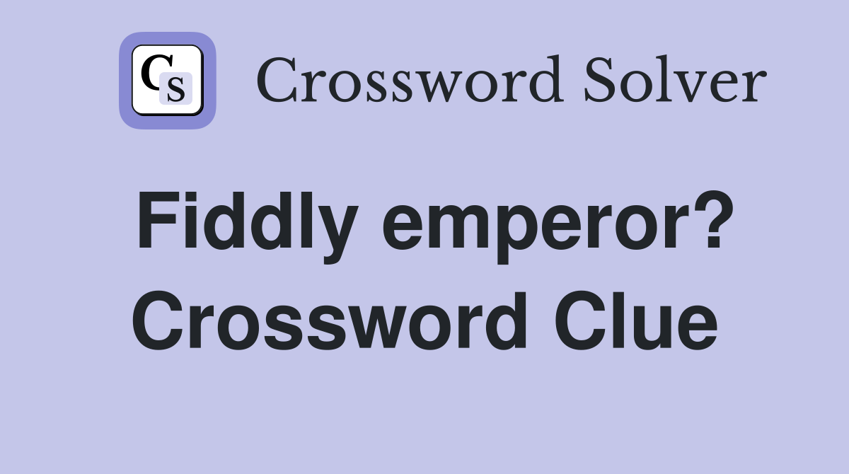 Fiddly emperor? Crossword Clue