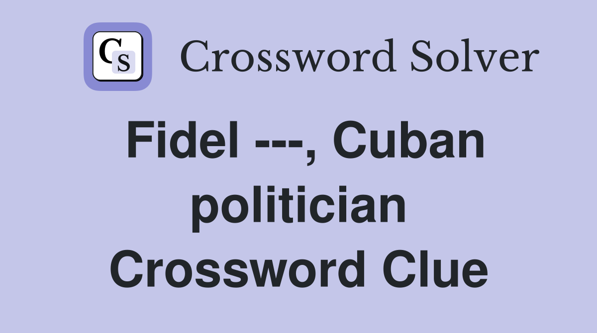 Fidel ---, Cuban politician Crossword Clue
