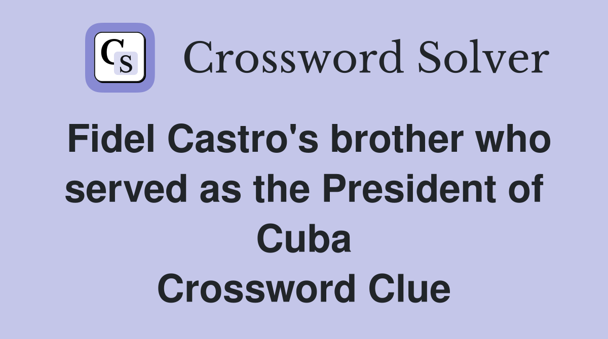 Fidel Castro's brother who served as the President of Cuba Crossword Clue