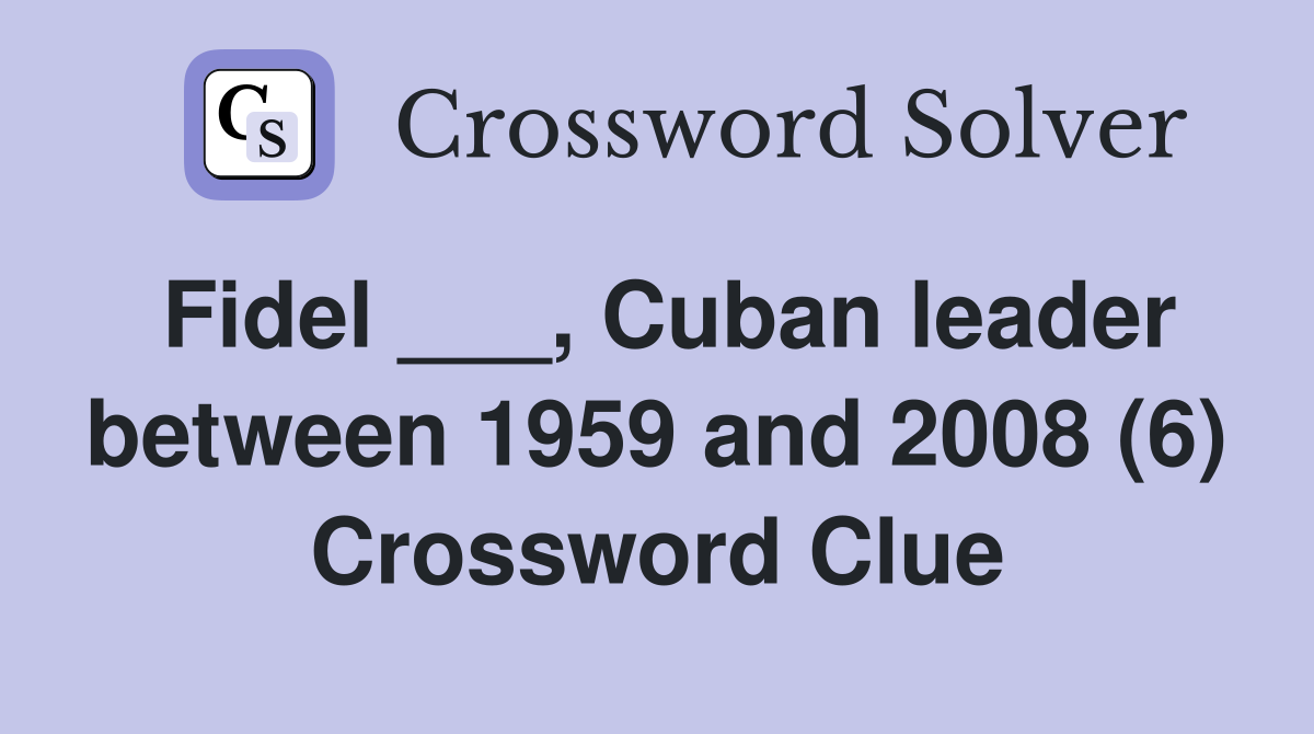 Fidel ___, Cuban leader between 1959 and 2008 (6) Crossword Clue