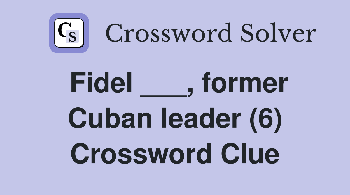 Fidel ___, former Cuban leader (6) Crossword Clue