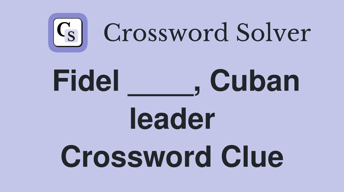 Fidel ____, Cuban leader Crossword Clue