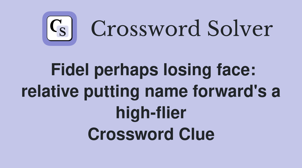 Fidel perhaps losing face: relative putting name forward's a high-flier Crossword Clue