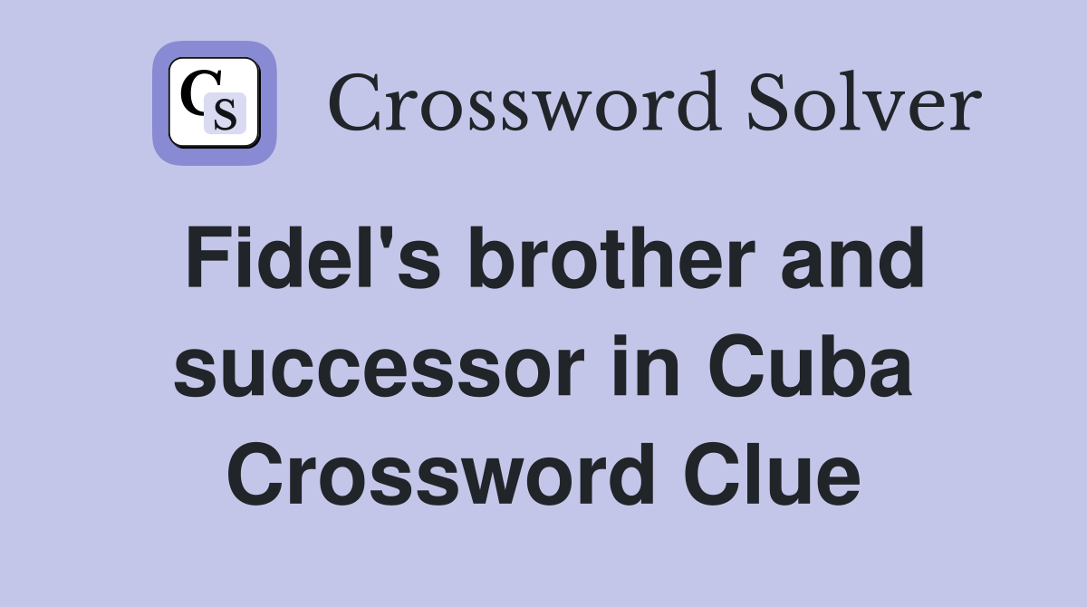 Fidel's brother and successor in Cuba Crossword Clue