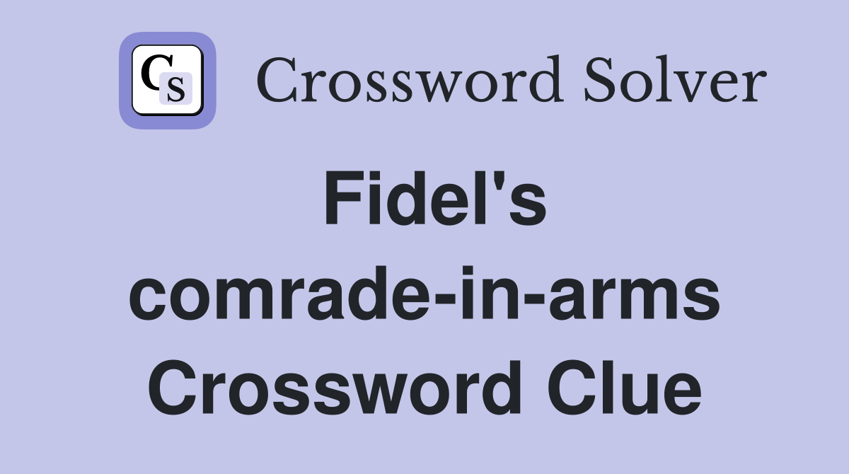 Fidel's comrade-in-arms Crossword Clue