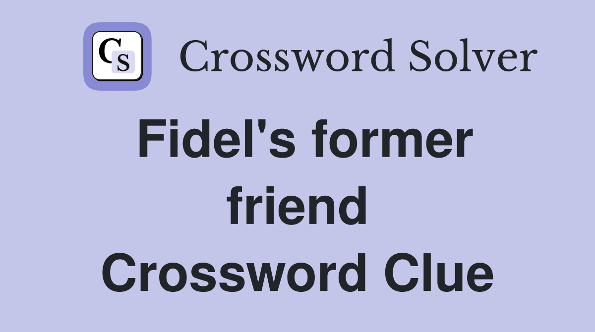 Fidel's former friend Crossword Clue