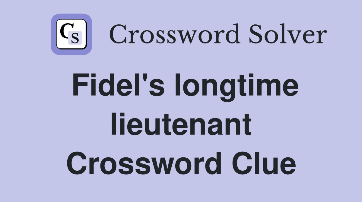 Fidel's longtime lieutenant Crossword Clue