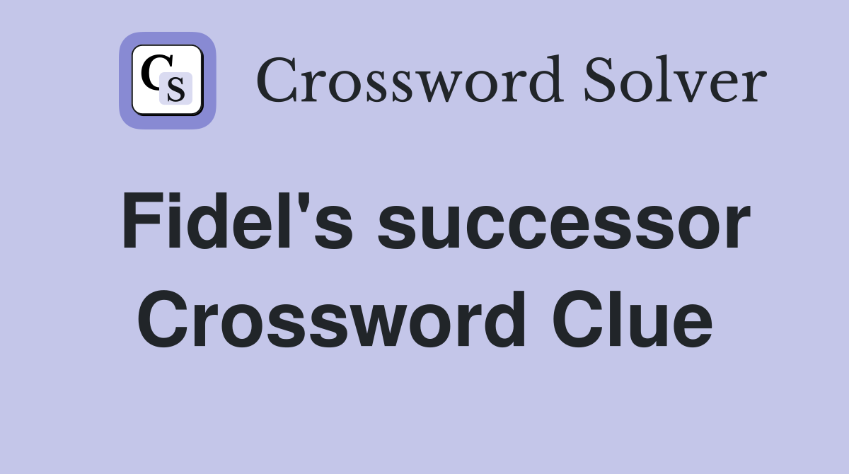 Fidel's successor Crossword Clue