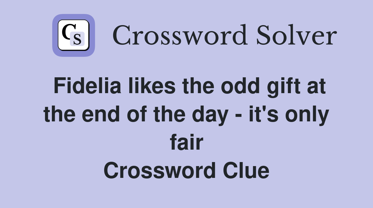 Fidelia likes the odd gift at the end of the day - it's only fair Crossword Clue