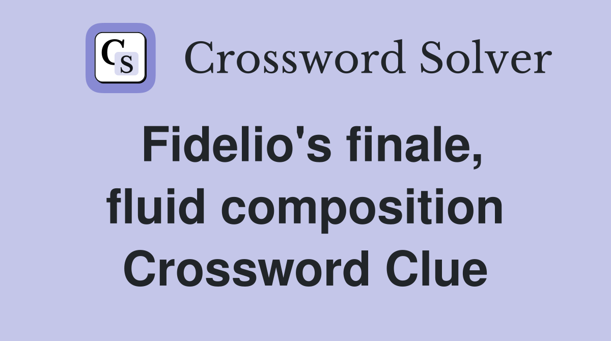 Fidelio's finale, fluid composition Crossword Clue