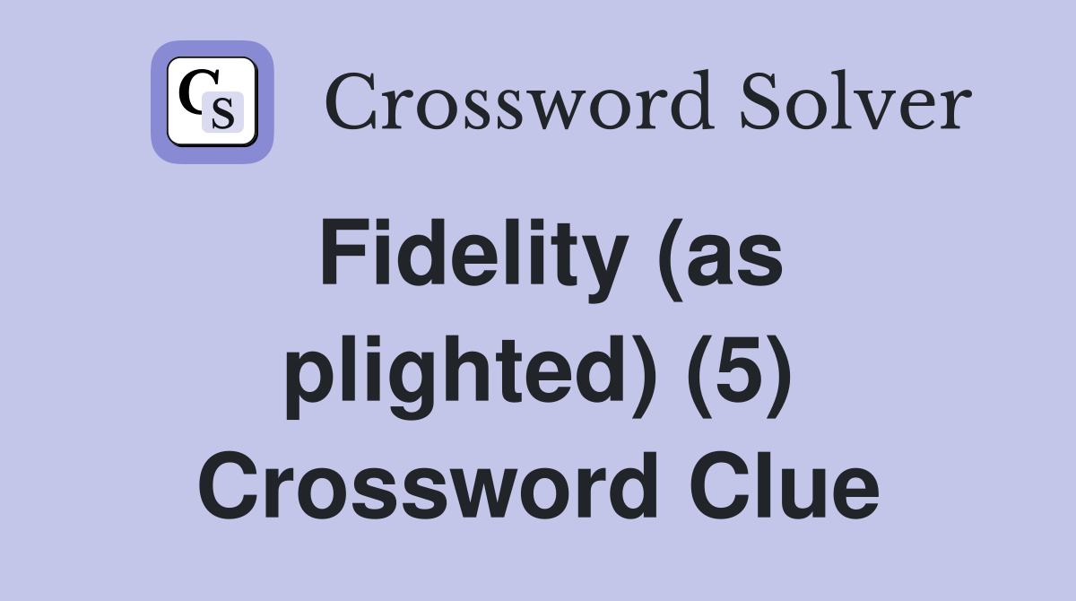 Fidelity (as plighted) (5) Crossword Clue