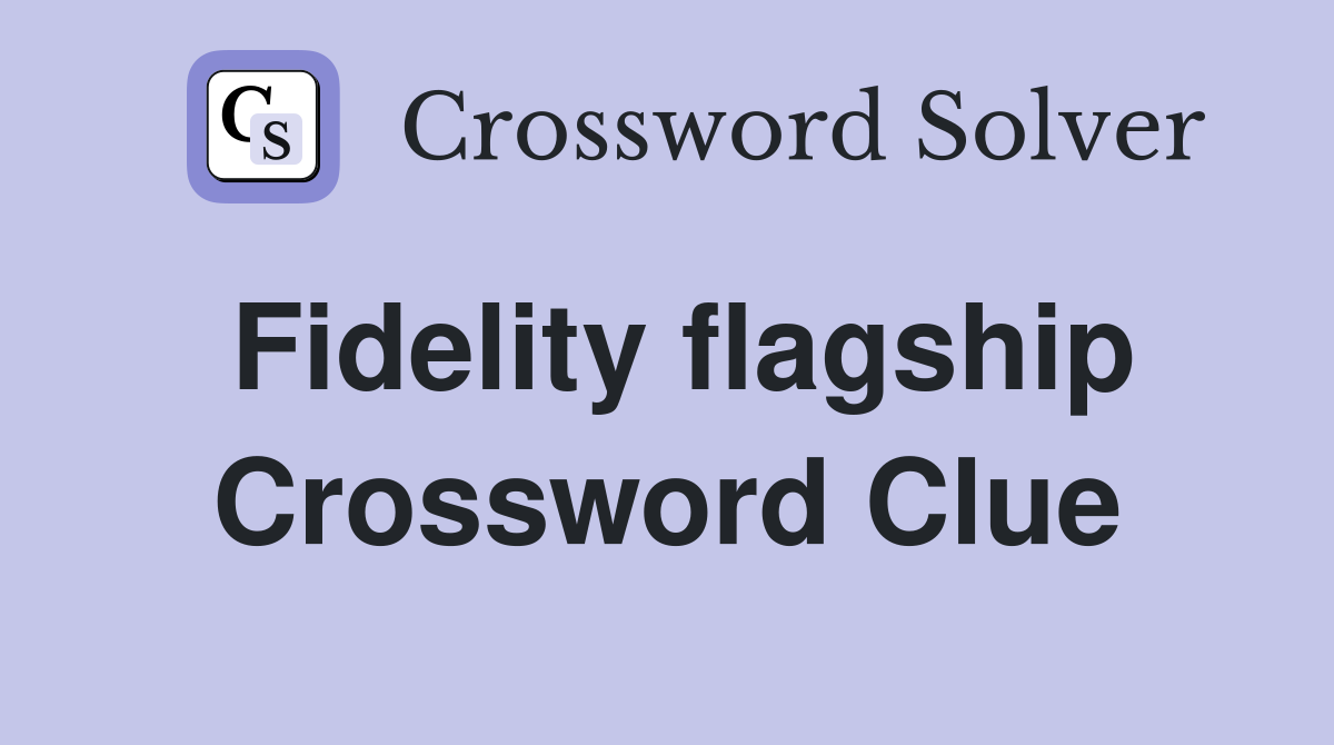 Fidelity flagship Crossword Clue