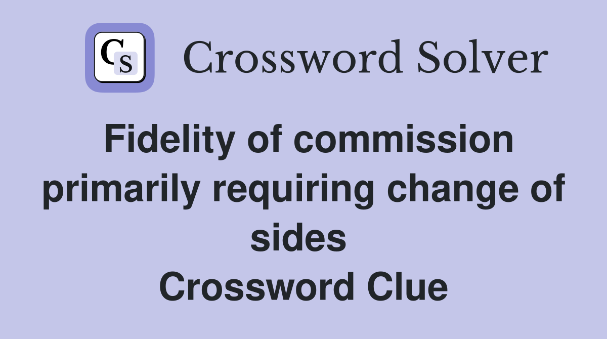 Fidelity of commission primarily requiring change of sides  Crossword Clue