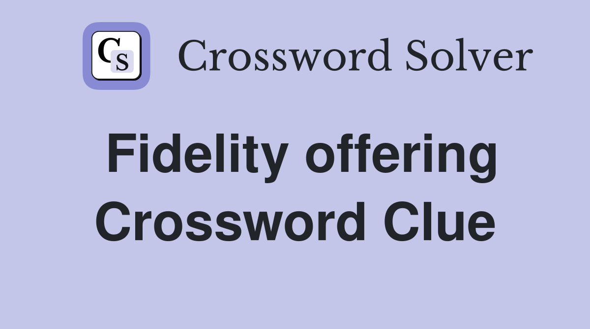 Fidelity offering Crossword Clue