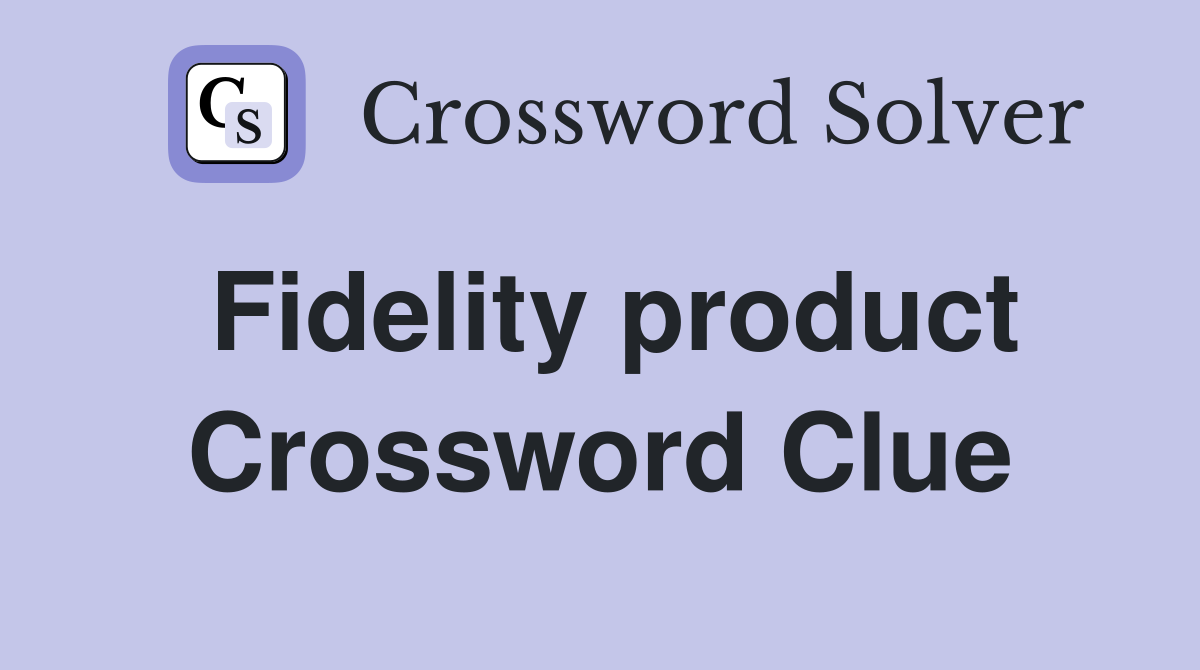 Fidelity product Crossword Clue