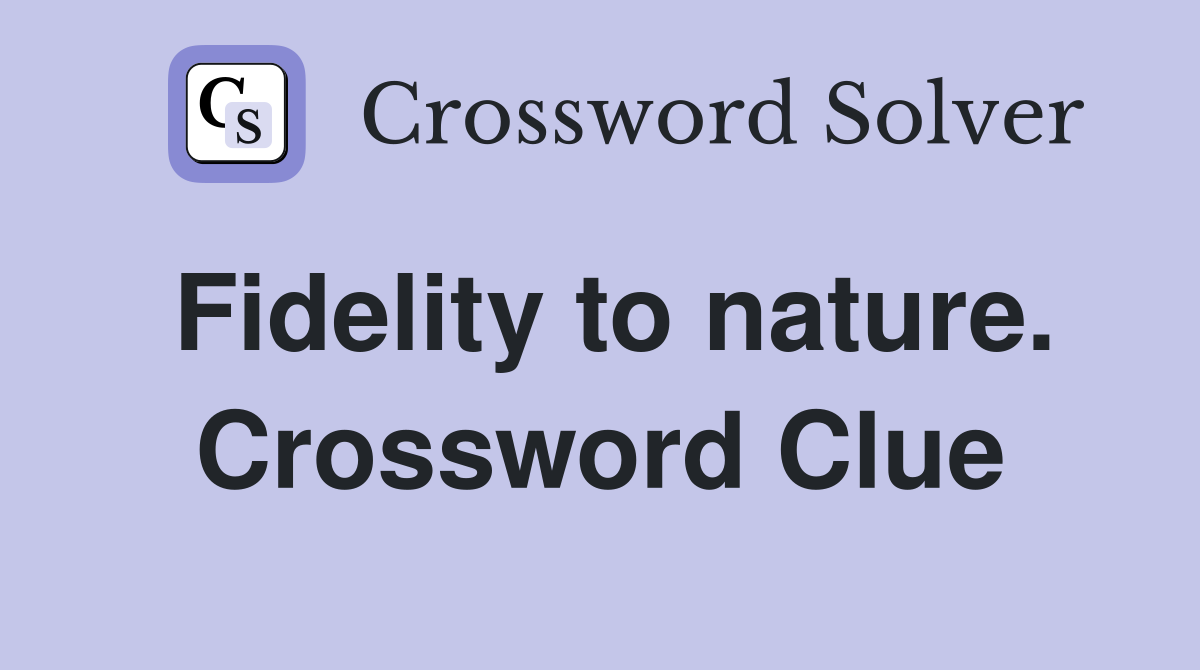 Fidelity to nature. Crossword Clue