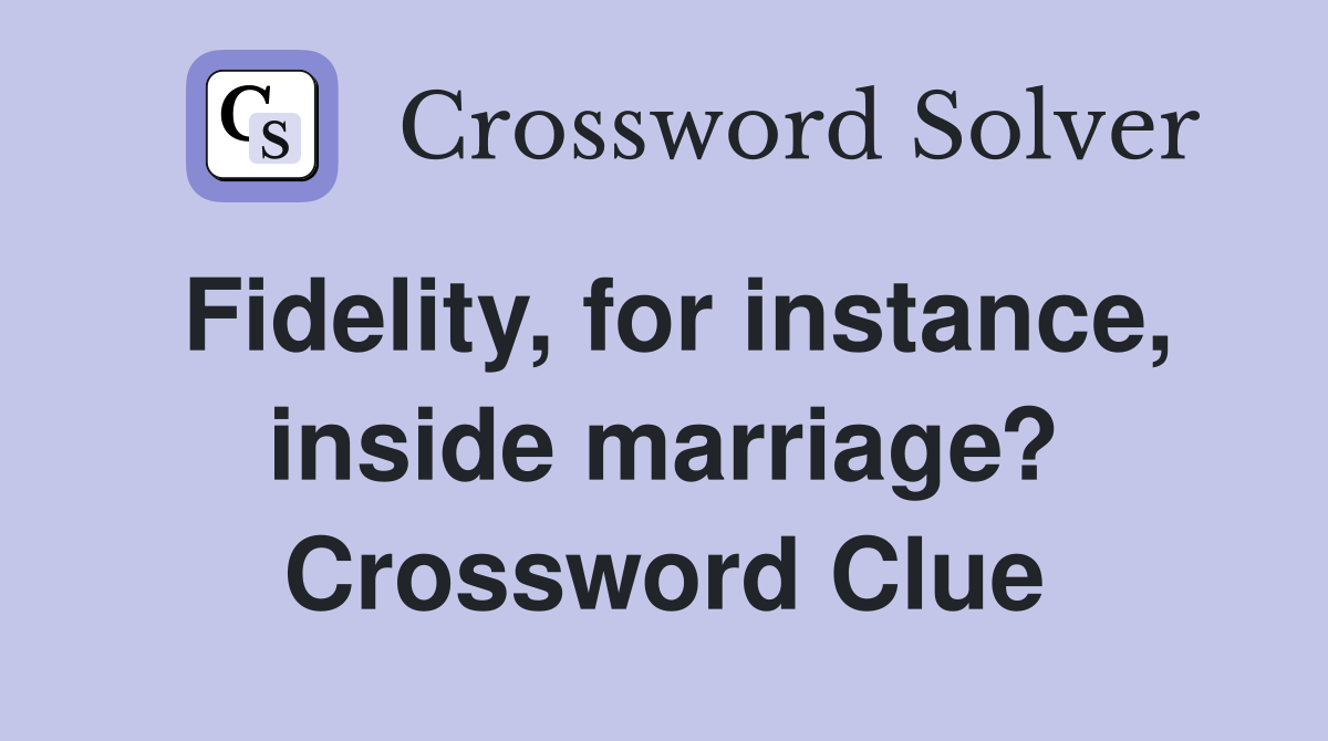 Fidelity, for instance, inside marriage? Crossword Clue
