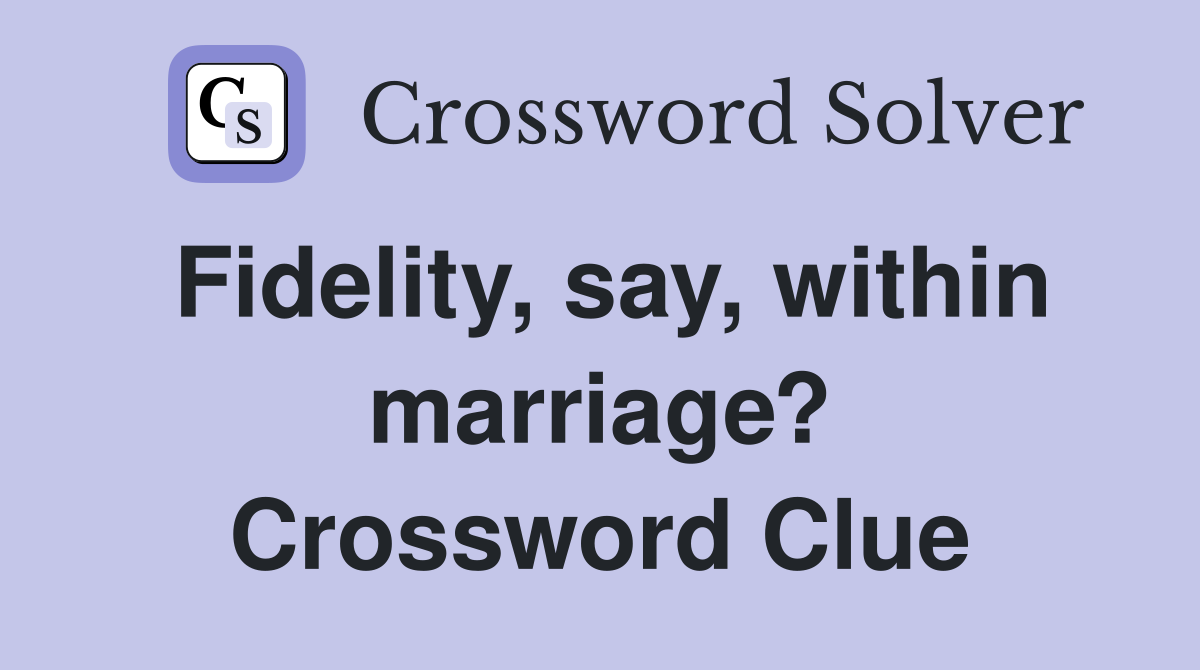 Fidelity, say, within marriage? Crossword Clue
