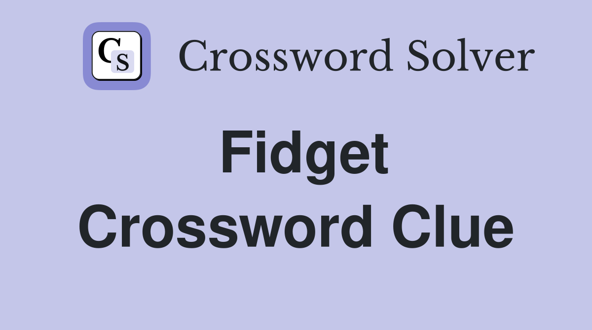 Fidget Crossword Clue