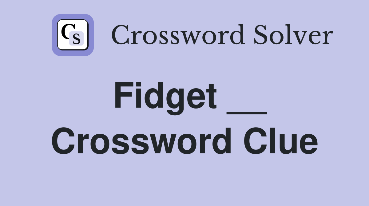 Fidget __ Crossword Clue