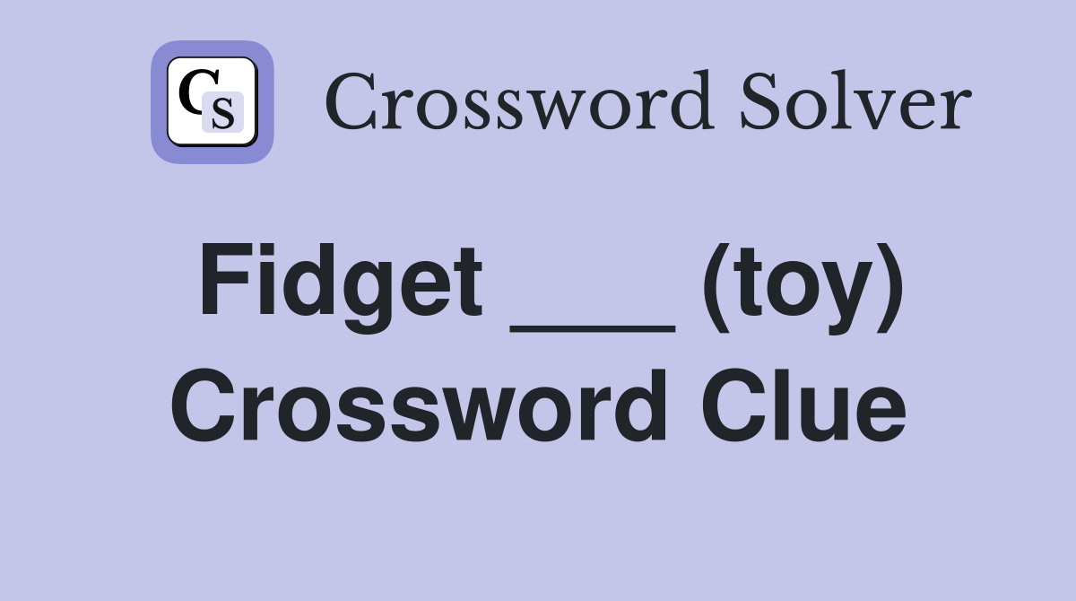 Fidget ___ (toy) Crossword Clue