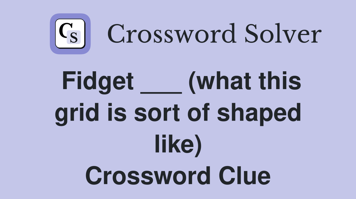 Fidget ___ (what this grid is sort of shaped like) Crossword Clue