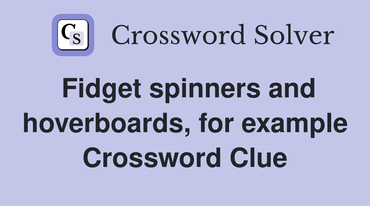 Fidget spinners and hoverboards, for example Crossword Clue