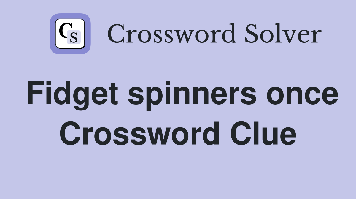 Fidget spinners once Crossword Clue