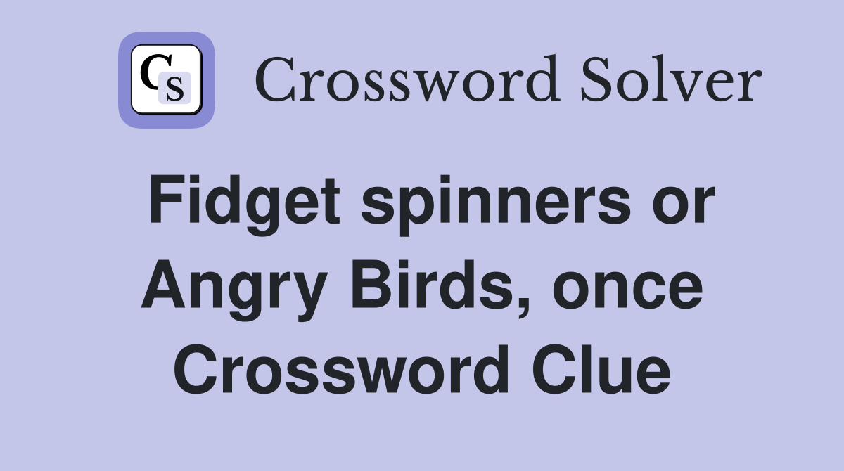 Fidget spinners or Angry Birds, once Crossword Clue