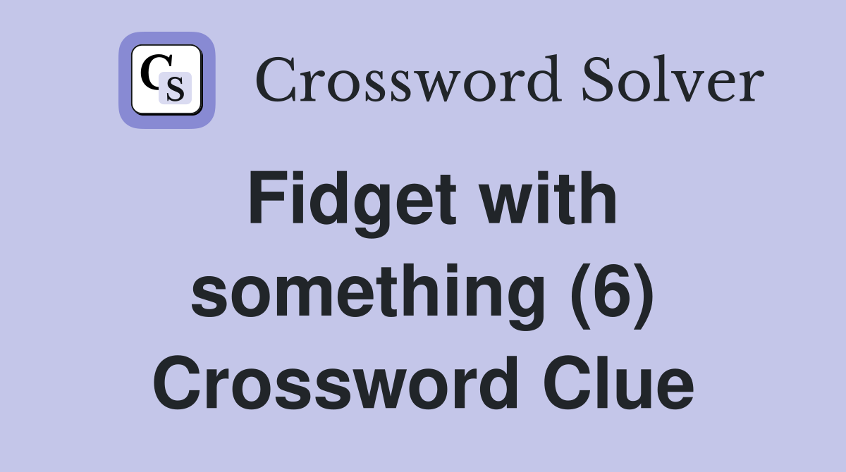 Fidget with something (6) Crossword Clue