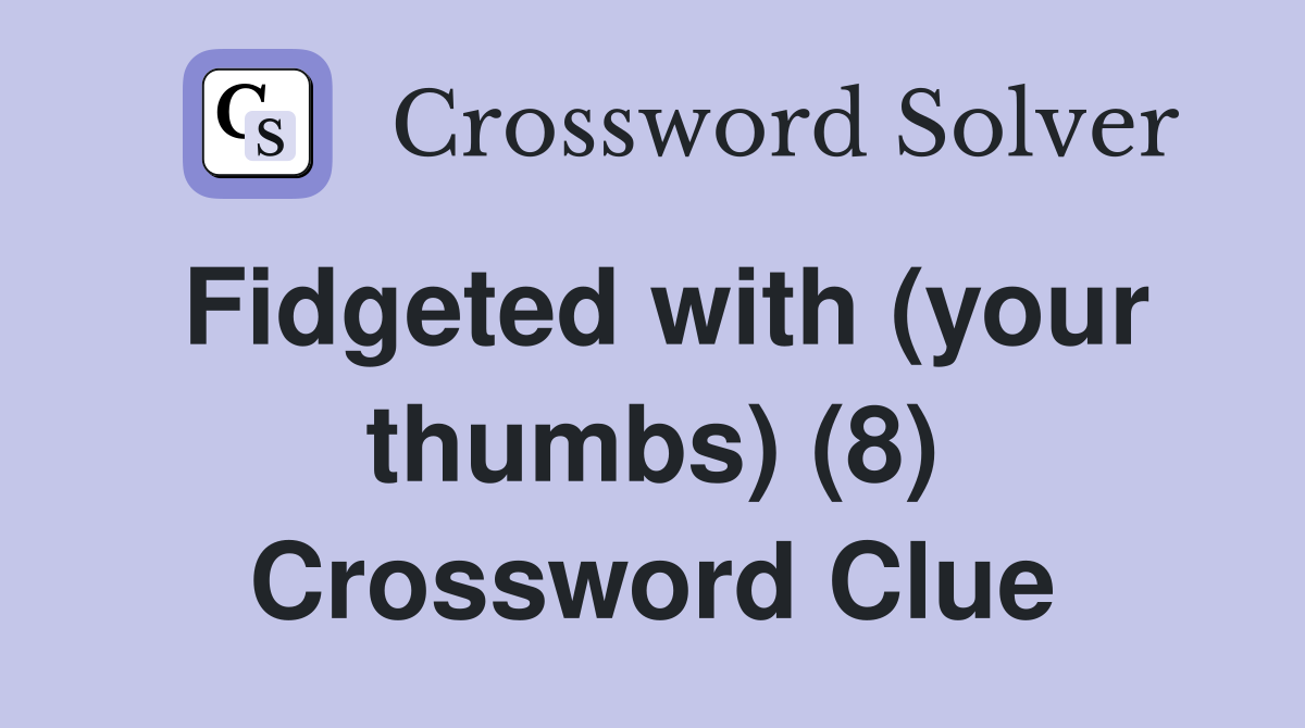 Fidgeted with (your thumbs) (8) Crossword Clue