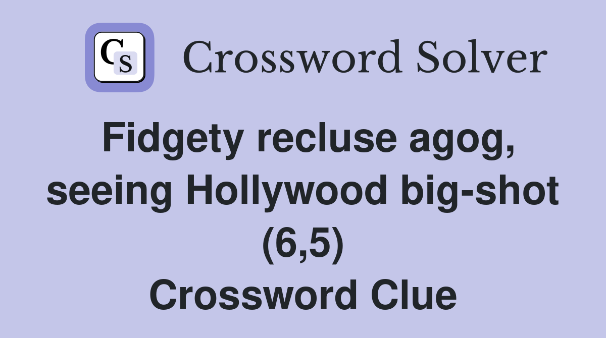 Fidgety recluse agog, seeing Hollywood big-shot (6,5) Crossword Clue