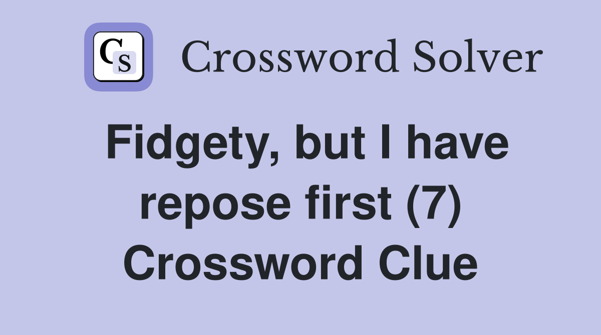 Fidgety, but I have repose first (7) Crossword Clue
