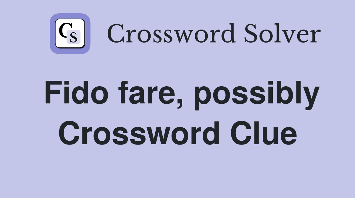 Fido fare, possibly Crossword Clue