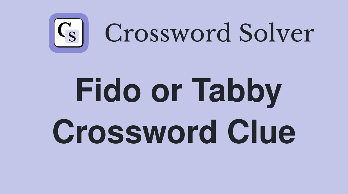 Fido or Tabby Crossword Clue