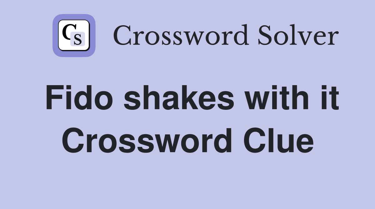Fido shakes with it Crossword Clue