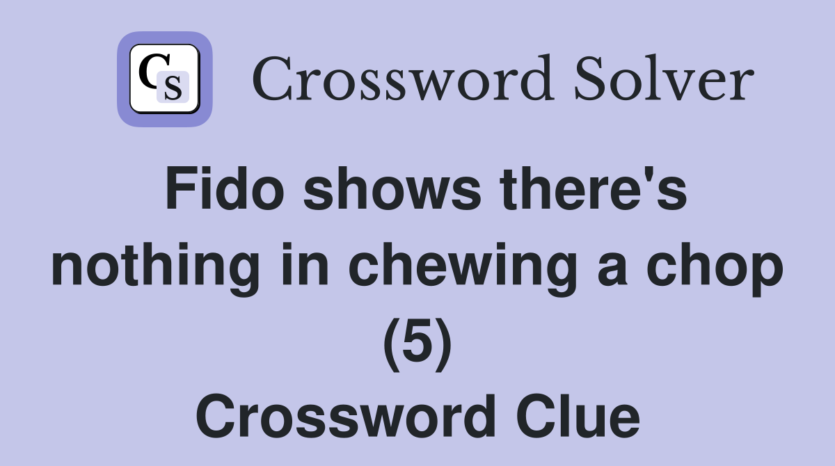 Fido shows there's nothing in chewing a chop (5) Crossword Clue
