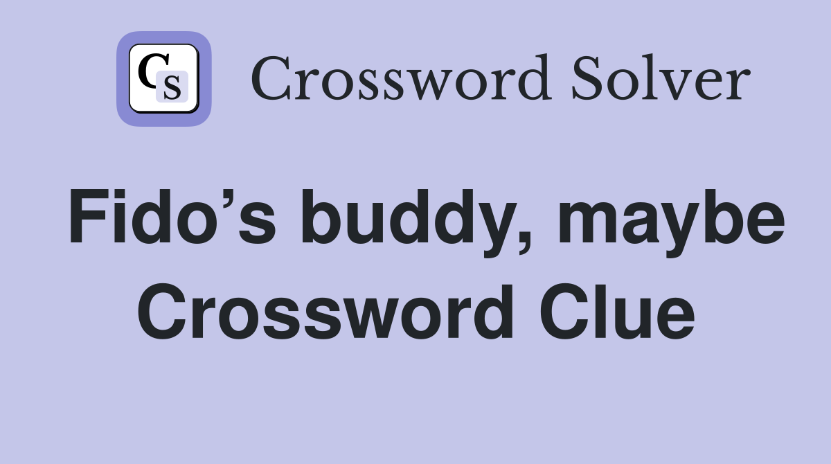 Fido’s buddy, maybe Crossword Clue