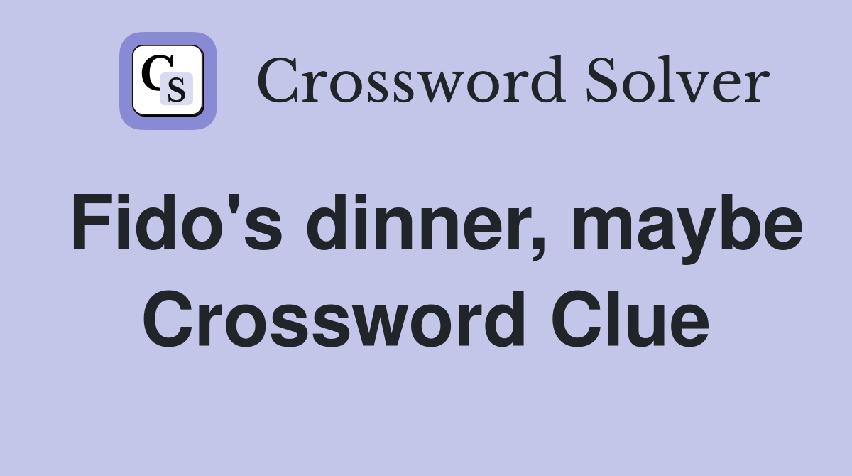 Fido's dinner, maybe Crossword Clue