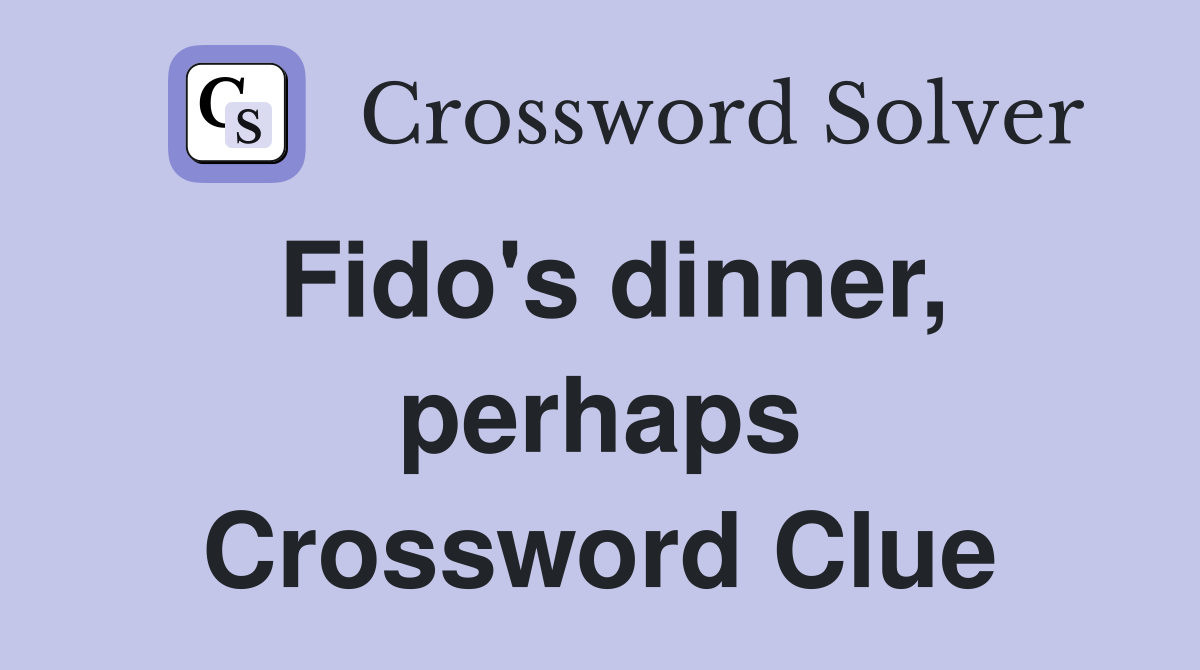 Fido's dinner, perhaps Crossword Clue