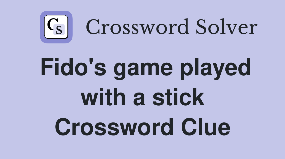 Fido's game played with a stick Crossword Clue